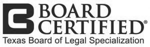 Board Certified by the Texas Board of Legal Specialization